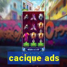 cacique ads